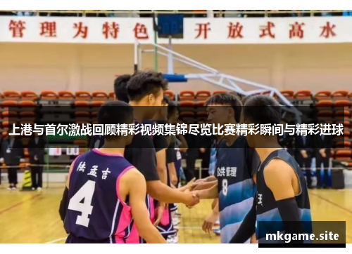 上港与首尔激战回顾精彩视频集锦尽览比赛精彩瞬间与精彩进球